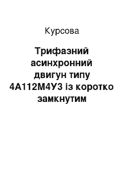 Курсовая: Трифазний асинхронний двигун типу 4А112М4У3 з коротко замкнутим ротором