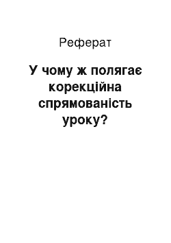 Реферат: У чому ж полягає корекційна спрямованість уроку?