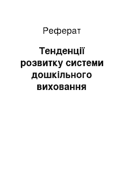 Реферат: Тенденції розвитку системи дошкільного виховання