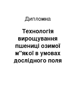 Дипломная: Технологія вирощування пшениці озимої м"якої в умовах дослідного поля Дніпропетровського державного агарного університету