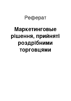 Реферат: Маркетинговые рішення, прийняті роздрібними торговцями