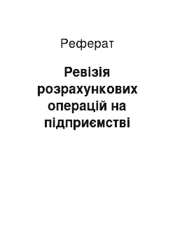 Реферат: Ревізія розрахункових операцій на підприємстві