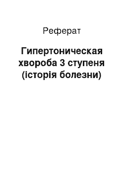 Реферат: Гипертоническая хвороба 3 ступеня (історія болезни)