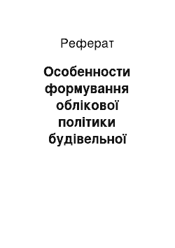 Реферат: Особенности формування облікової політики будівельної організації