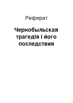 Реферат: Чернобыльская трагедія і його последствия