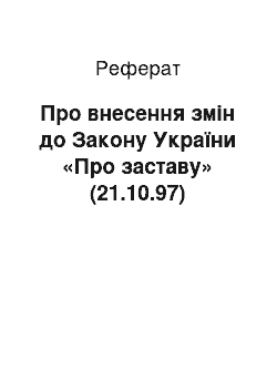 Реферат: Про внесення змін до Закону України «Про заставу» (21.10.97)