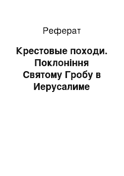 Реферат: Крестовые походи. Поклоніння Святому Гробу в Иерусалиме