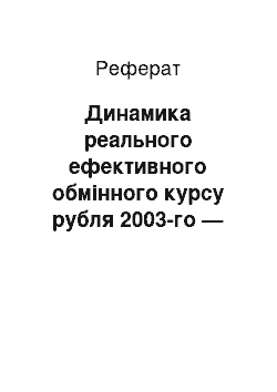 Реферат: Динамика реального ефективного обмінного курсу рубля 2003-го — початку 2004 р