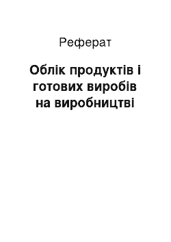 Реферат: Облік продуктів і готових виробів на виробництві