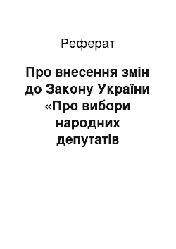 Реферат: Про внесення змін до Закону України «Про вибори народних депутатів України» (30.12.97)