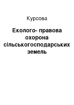 Курсовая: Еколого-правова охорона сільськогосподарських земель