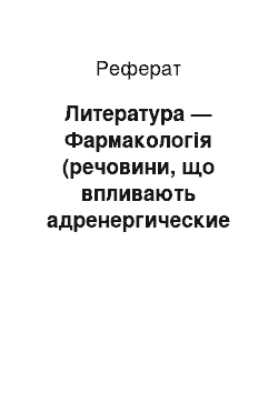 Реферат: Литература — Фармакологія (речовини, що впливають адренергические синапсы)