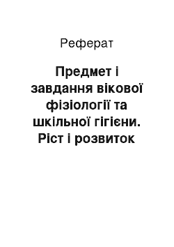 Реферат: Предмет і завдання вікової фізіології та шкільної гігієни. Ріст і розвиток дитячого організму