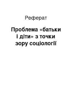 Реферат: Проблема «батьки і діти» з точки зору соціології