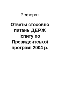 Реферат: Ответы стосовно питань ДЕРЖ іспиту по Президентської програмі 2004 р. (менеджмент, економіка, фінанси, маркетинг)