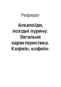 Реферат: Алкалоїди, похідні пурину. Загальна характеристика. Кофеїн, кофеїн-бензоат натрію. Теобромін, темісал. Теофілін, еуфілін