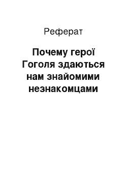 Реферат: Почему герої Гоголя здаються нам знайомими незнакомцами