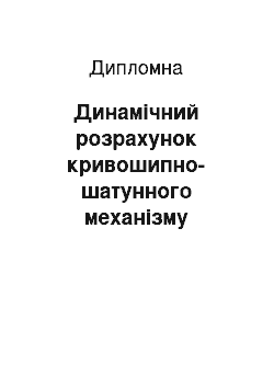 Дипломная: Динамічний розрахунок кривошипно-шатунного механізму двигуна