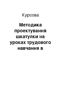 Курсовая: Методика проектування шкатулки на уроках трудового навчання в загальноосвітніх школах