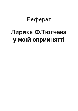 Реферат: Лирика Ф.Тютчева у моїй сприйнятті