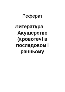 Реферат: Литература — Акушерство (кровотечі в последовом і ранньому послеродовом