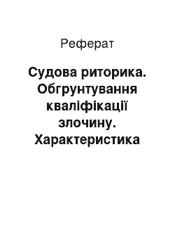 Реферат: Судова риторика. Обгрунтування кваліфікації злочину. Характеристика особи підсудного прокурором