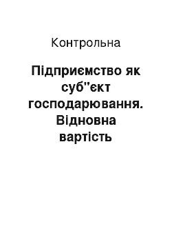 Контрольная: Підприємство як суб"єкт господарювання. Відновна вартість основних фондів