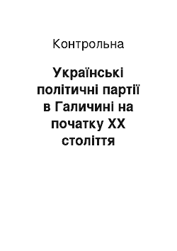 Контрольная: Українські політичні партії в Галичині на початку ХХ століття