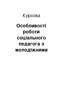 Курсовая: Особливості роботи соціального педагога з молодіжними організаціями і неформальними об"єднаннями