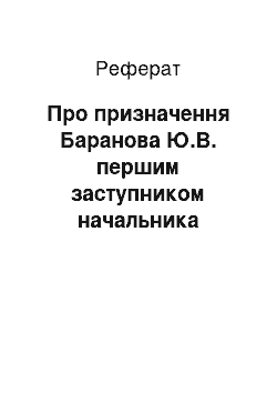 Реферат: Про призначення Баранова Ю.В. першим заступником начальника Управління забезпечення зв «язків з Верховною Радою України, завідуючим сектором забезпечення зв» язків з депутатськими фракціями