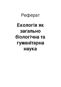 Реферат: Екологія як загально біологічна та гуманітарна наука