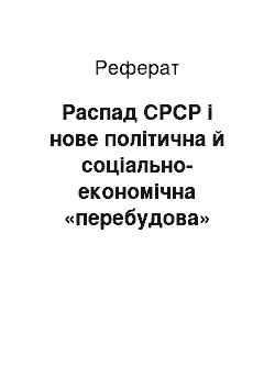 Реферат: Распад СРСР і нове політична й соціально-економічна «перебудова»