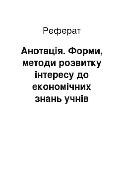 Реферат: Анотація. Форми, методи розвитку інтересу до економічних знань учнів загальноосвітніх шкіл України наприкінці ХХ