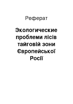 Реферат: Экологические проблеми лісів тайговій зони Європейської Росії