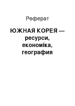 Реферат: ЮЖНАЯ КОРЕЯ — ресурси, економіка, география