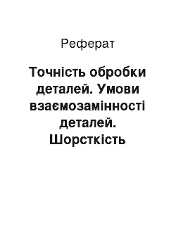 Реферат: Точність обробки деталей. Умови взаємозамінності деталей. Шорсткість поверхні деревини