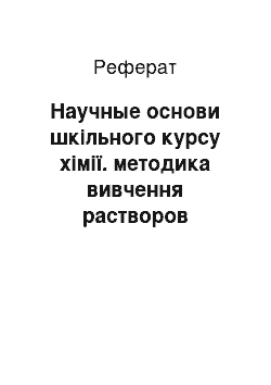 Реферат: Научные основи шкільного курсу хімії. методика вивчення растворов