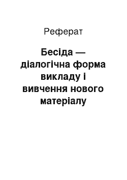 Реферат: Бесіда — діалогічна форма викладу і вивчення нового матеріалу