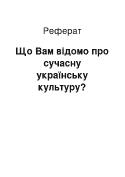 Реферат: Що Вам відомо про сучасну українську культуру?