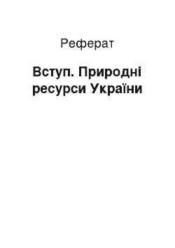 Реферат: Вступ. Природні ресурси України