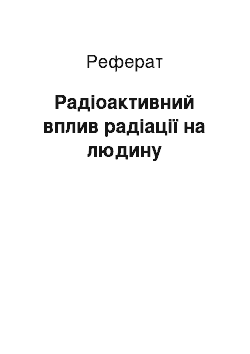 Реферат: Радіоактивний вплив радіації на людину