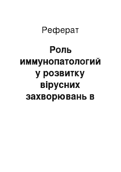 Реферат: Роль иммунопатологий у розвитку вірусних захворювань в дітей віком і дорослих