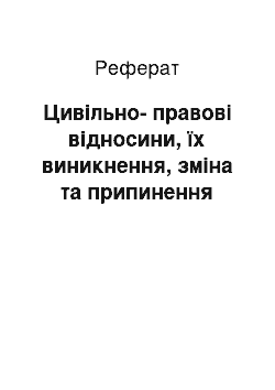 Реферат: Цивільно-правові відносини, їх виникнення, зміна та припинення