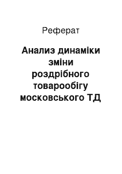 Реферат: Анализ динаміки зміни роздрібного товарообігу московського ТД ЦУМ у 2000-му году