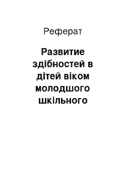 Реферат: Развитие здібностей в дітей віком молодшого шкільного возраста