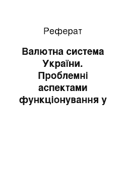 Реферат: Валютна система України. Проблемні аспектами функціонування у міжнародних валютних відносинах