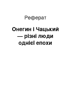 Реферат: Онегин і Чацький — різні люди однієї епохи