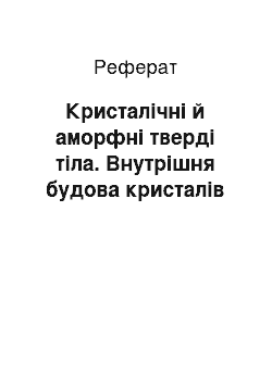 Реферат: Кристалічні й аморфні тверді тіла. Внутрішня будова кристалів