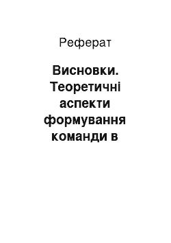 Реферат: Висновки. Теоретичні аспекти формування команди в організації