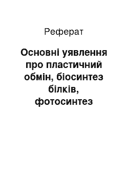 Реферат: Основні уявлення про пластичний обмін, біосинтез білків, фотосинтез